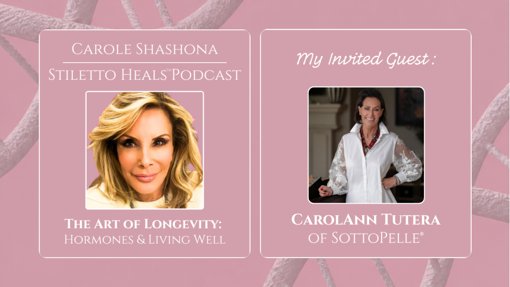 The Art of Longevity: Hormones & Living Well: CarolAnn Tutera on Stiletto Heals Podcast